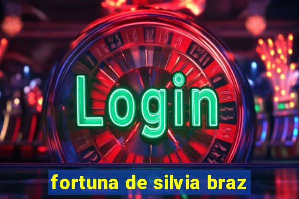 fortuna de silvia braz